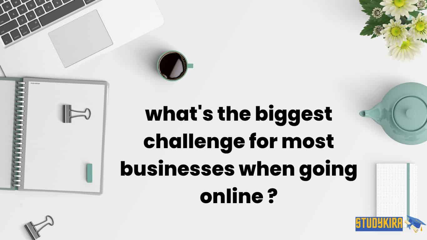 What’s the biggest challenge for most businesses when going online